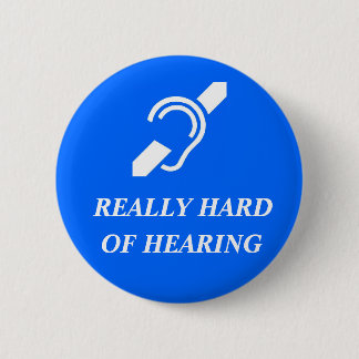 Really Hard of Hearing 2 Inch Round Button