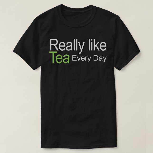 Really Like Tea Every Day Quote T-Shirt (Design Front)