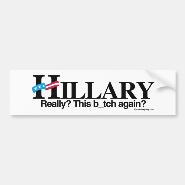Really this b again - Anti-Hillary -.png Bumper Sticker (Front)