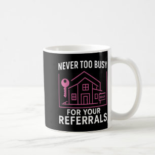 Realtor Never To Busy For Your Referrals  Coffee Mug