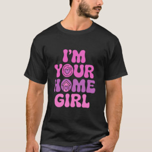 Realtor Tee Women I Am Your Home Girl Funny Real E