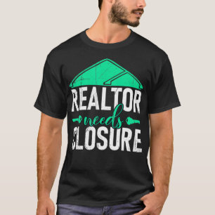 Realtors Need Closure Real Estate  T-Shirt