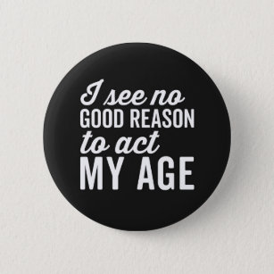 Reason Act My Age Funny Quote 2 Inch Round Button