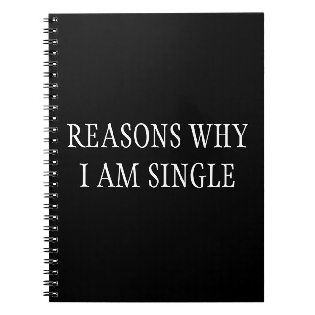 Reasons Why I Am Single Funny saying Notebook (Front)