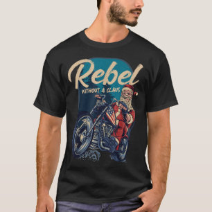 Rebel Without A Claus Santa Biker Christmas Funny  T-Shirt
