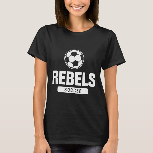 Rebels Soccer For Elementary, Middle, And High Sch T-Shirt (Front)