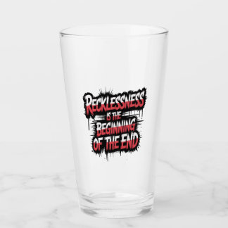 Recklessness is the beginning of the end glass