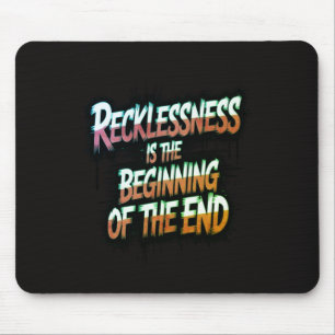 Recklessness is the beginning of the end mouse pad