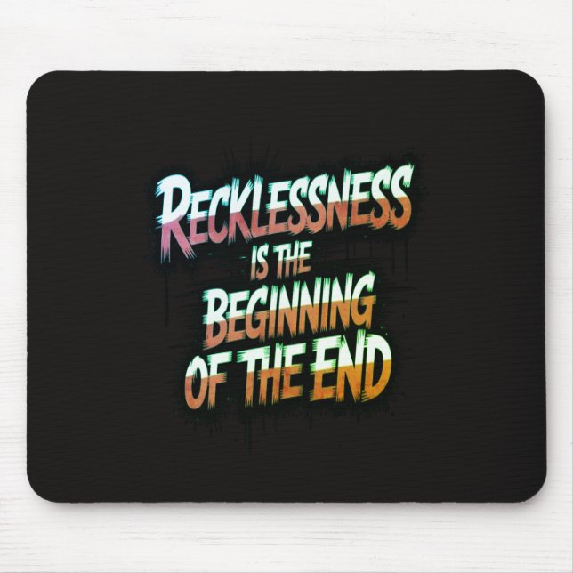Recklessness is the beginning of the end mouse pad (Front)