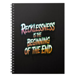 Recklessness is the beginning of the end notebook