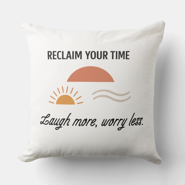Reclaim Your Time - Laugh More Worry Less Throw Pillow (Front)