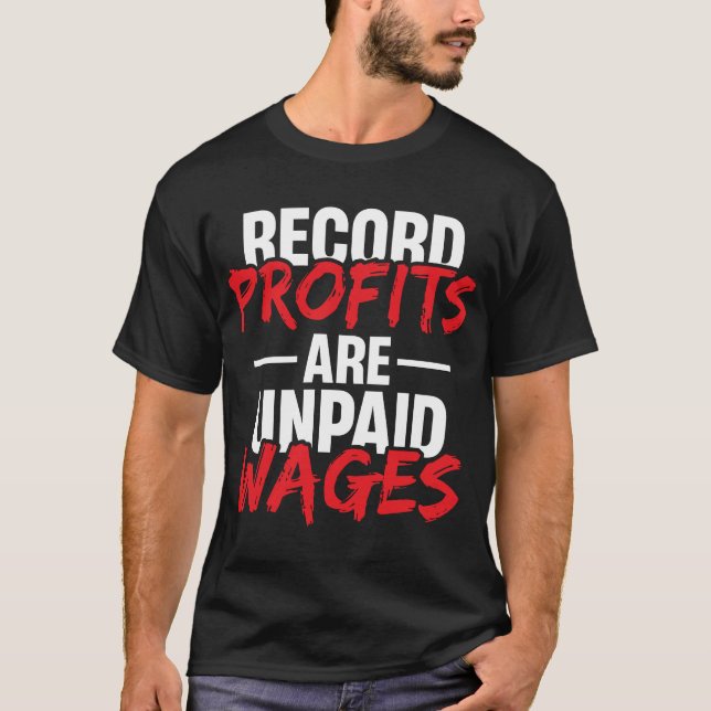 Record Profits are Unpaid Wages  T-Shirt (Front)