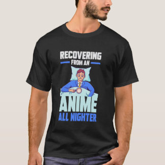 Recovering from an Anime all nighter T-Shirt