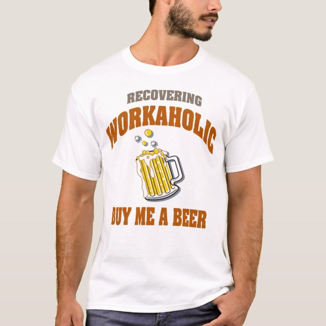 Recovering Workaholic Buy Me A Beer T-Shirts (Front)