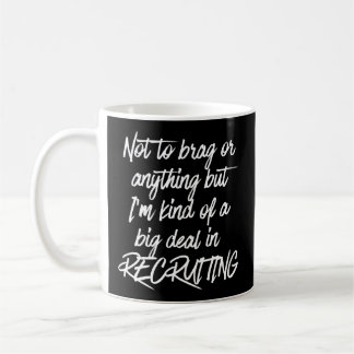 Recruiting - Not To Brag But I'M A Big Deal Coffee Mug