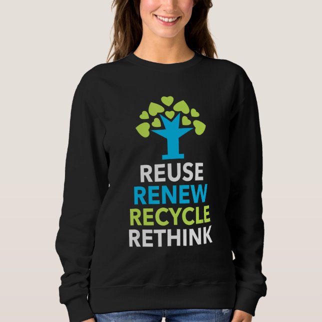 Recycle Reuse Renew Rethink Activism Earth Day 1 Sweatshirt (Front)
