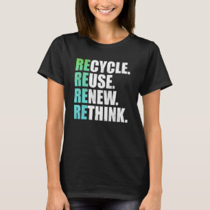Recycle Reuse Renew Rethink Crisis Environmental A T-Shirt