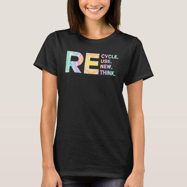 Recycle Reuse Renew Rethink Tye Die Environmental  T-Shirt (Front)