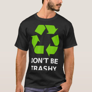 Recycling Don't Trashy Recycling Green Earth T-Shirt