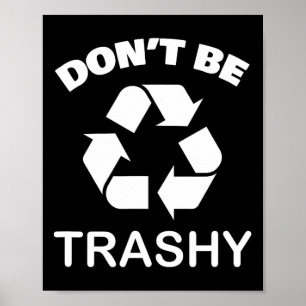 Recycling Go Green - Don't Be Trashy Recycle  Poster