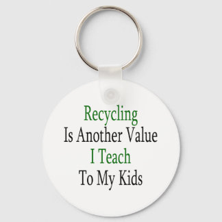 Recycling Is Another Value I Teach To My Kids Keychain