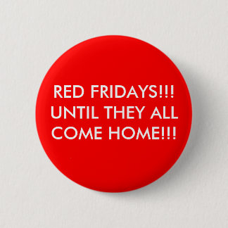 RED FRIDAYS!!! UNTIL THEY ALL COME HOME!!! 2 INCH ROUND BUTTON