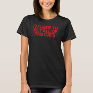 Red Saying I'm Here To Pet All Of The Cats T-Shirt