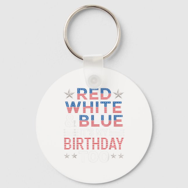 Red White &amp; Blue Its My Birthday Too 4th Of Ju Keychain (Front)