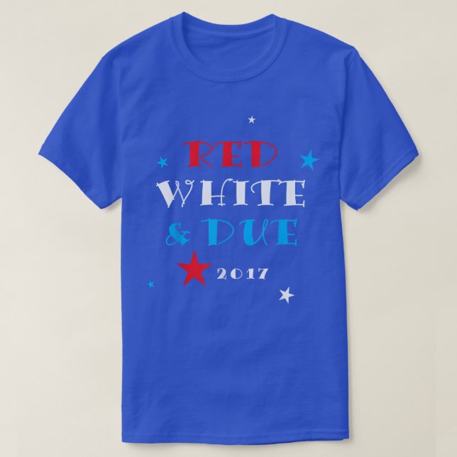 Red White and Due 2017 , Funny Pregnancy Announcem T-Shirt (Design Front)