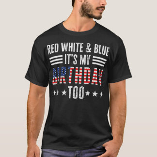 Red White & Blue It's My Birthday Too 4th Of July  T-Shirt