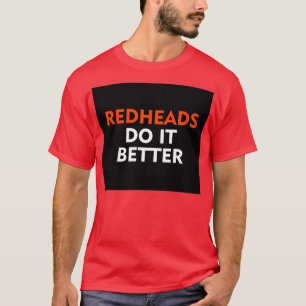 Redheads do it better 4 T-Shirt