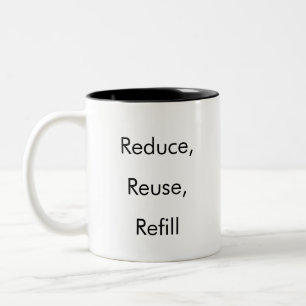 Reduce, Reuse, Refill funny coffee mug