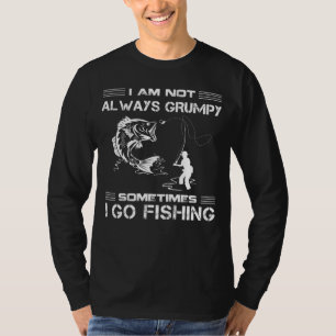 Reel in the Fun: Im Not Always Grumpy, Sometimes I T-Shirt