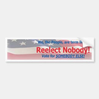 Reelect Nobody ~ vote for somebody else! Bumper Sticker