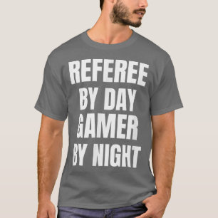 Referee By Day Gamer By Night  T-Shirt