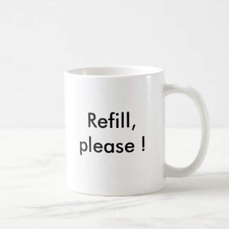 Refill, please ! coffee mug