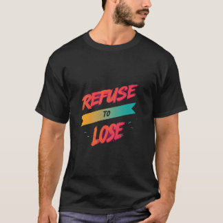 Refuse To Lose T-Shirt