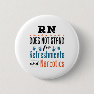 Registered Nurse RN Not Refreshments Narcotics 2 Inch Round Button