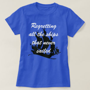"Regretting all the ships that never saild" T-shir T-Shirt