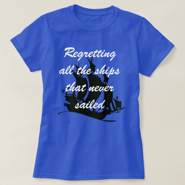 "Regretting all the ships that never saild" T-shir T-Shirt (Design Front)