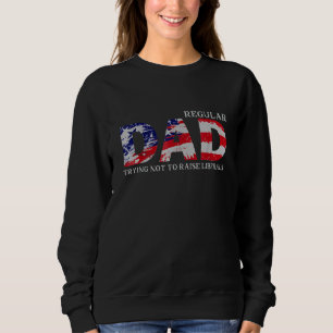 Regular Dad Trying Not To Raise Liberal American U Sweatshirt