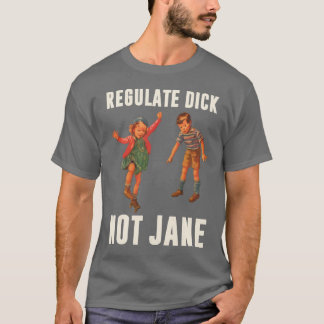 Regulate dick not jane T-Shirt
