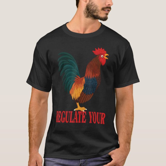 Regulate Your Chicken Regulate Your Rooster Chick  T-Shirt (Front)