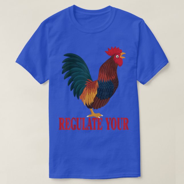 Regulate Your Chicken Regulate Your Rooster,chick, T-Shirt (Design Front)