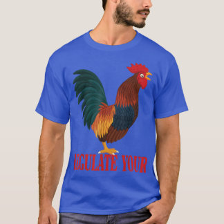 Regulate Your Chicken Regulate Your Rooster,chick, T-Shirt