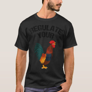 Regulate Your Chicken Rooster 1 T-Shirt