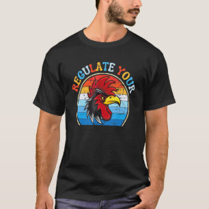 Regulate Your Chicken Rooster Fun Reproductive Rig T-Shirt