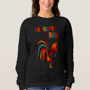 Regulate Your Chicken Rooster Men Womens Sweatshirt