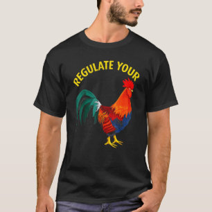 Regulate Your Chicken Rooster Reproductive Rights T-Shirt