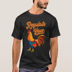 Regulate Your Chicken Rooster Reproductive Rights T-Shirt